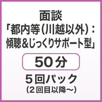 面談「都内等（川越以外）：傾聴＆じっくりサポート型」50分　5回パック（2回目以降～）
