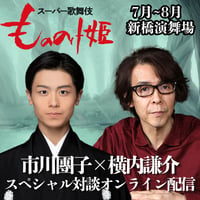 ＜オンライン配信＞2026年07月~08月新橋演舞場スーパー歌舞伎『もののけ姫』市川團子×横内謙介スペシャル対談【完全版】　※劇場のイヤホンガイドではありません