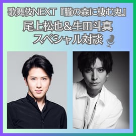 朧の森に棲む鬼』尾上松也＆生田斗真スペシャル対談 配信中！ | 耳寄屋