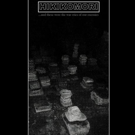 Hikikomori - And These Were The War Cries Of Our Enemies (cassette)