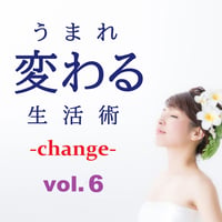 うまれ変わる生活術-change- vol.6
