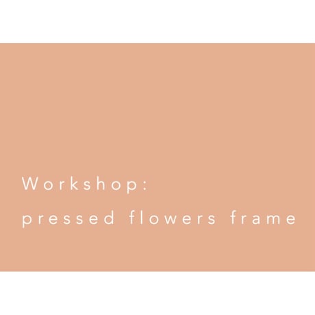 Workshop（pressed flowers frame）：押し花フレーム作りのワークショップ