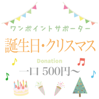 誕生日・クリスマス一口 500円〜　One-off supporter