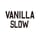 VANILLA SLOW