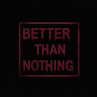 Better Than Nothing