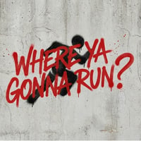 Where Ya Gonna Run?