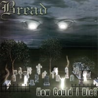 Bread / How Could I Die?
