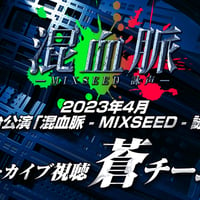 2023年4月 舞台公演「混血脈 - MIXSEED - 詠声」アーカイブ視聴【蒼チーム】