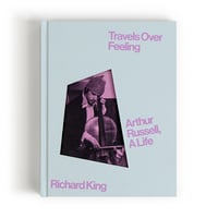 Travels Over Feeling: Arthur Russell, a Life - Richard King【BOOKS】