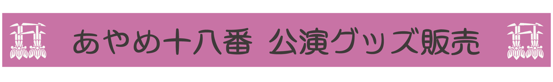 あやめ十八番 公演グッズ販売