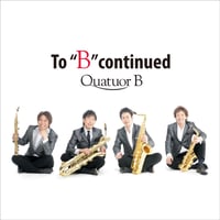 To "B" Continued｜Quatuor B