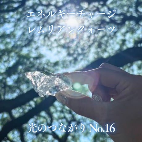 エネルギーチャージレムリアンクォーツ　～光のつながり～ No.16