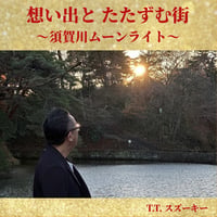 【T.T.スズーキー】1st  CD「想い出と たたずむ街 ～須賀川ムーンライト～」