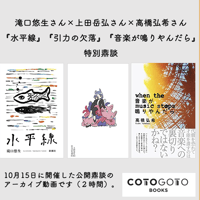 滝口悠生さん×上田岳弘さん×高橋弘希さん『水平線』『引力の欠落』『音楽が鳴りやんだら』特別鼎談