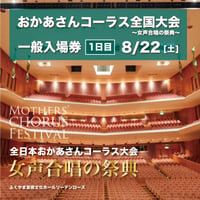 【チケット】第49回おかあさんコーラス全国大会★8月22日（土）1日目★入場券