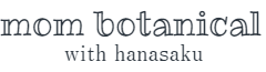 mom botanical with hanasaku