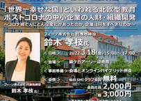 【一般オンラインZOOM参加】「世界⼀幸せな国」といわれる北欧型教育 ポストコロナの中⼩企業の⼈財・組織開発 ～コロナ禍で人にどんな変化があったのか、企業は何をすべきなのか～