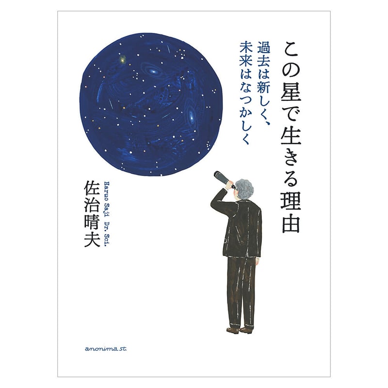 この星で生きる理由 ―過去は新しく、未来はなつかしく― ／ 佐治晴夫