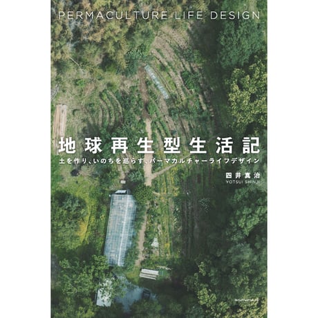 地球再生型生活記　―土を作り、いのちを巡らす、パーマカルチャーライフデザイン― 　／　四井真治　【852】