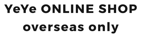 YeYe ONLINE SHOP overseas only