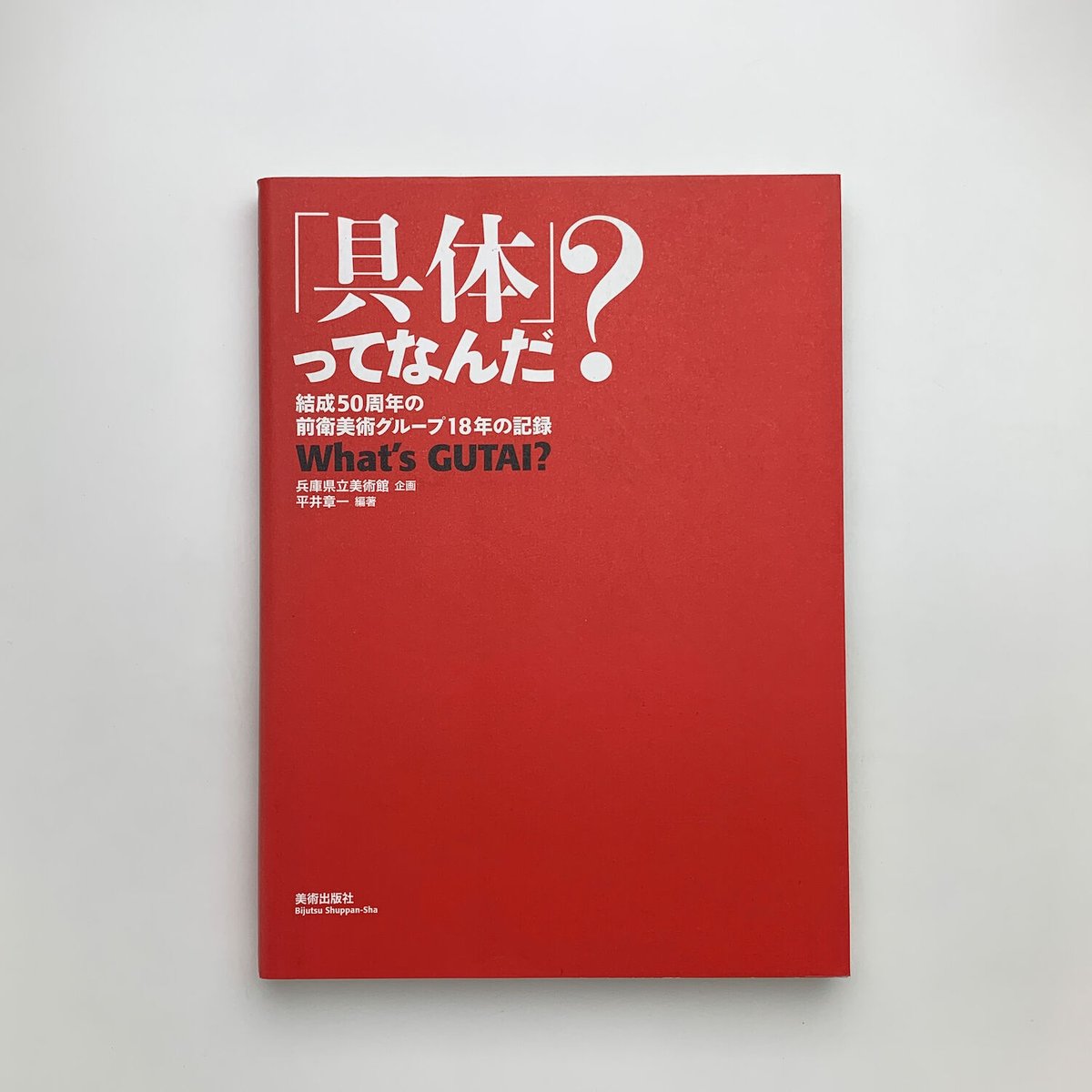 「具体」ってなんだ? 結成50周年の前衛美術グループ18年の記録 具体」ってなんだ?―結成50周年の前衛美術グループ18年の記録