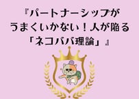 ＜動画視聴＞『パートナーシップがうまくいかない！人が陥る「ネコババ理論」』