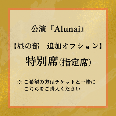 【追加オプション】『昼の部　特別席（指定席）』 ※数席限定