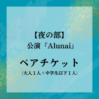 前売り(一般)【夜の部／ペア(大人＋中学生以下)】11/16公演『Alunai -A Spirit Returns-』チケット