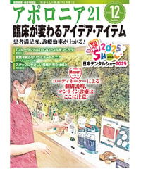 月刊アポロニア21【2025年12月号】臨床が変わるアイデア・アイテム ー患者満足度、診療効率が上がる！