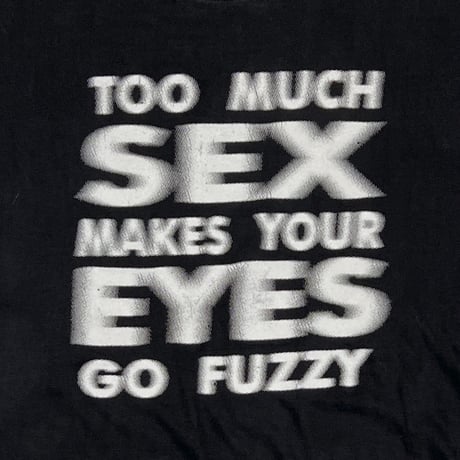 OLD & VINTAGE TOO MUCH SEX MAKES YOUR EYES GO FUZZY TEXT DESIGN LARGE 8860