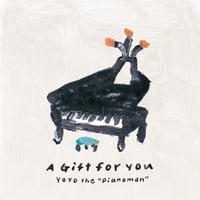 YoYo the “Pianoman” / A Gift for You
