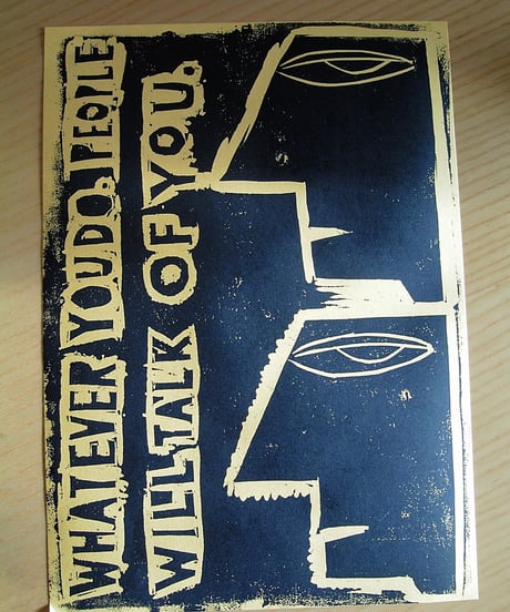 WOOD CUT PRINT - WHATEVER YOU DO. PEOPLE WILL TALK OF YOU -