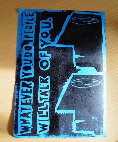 WOOD CUT PRINT - WHATEVER YOU DO. PEOPLE WILL TALK OF YOU -