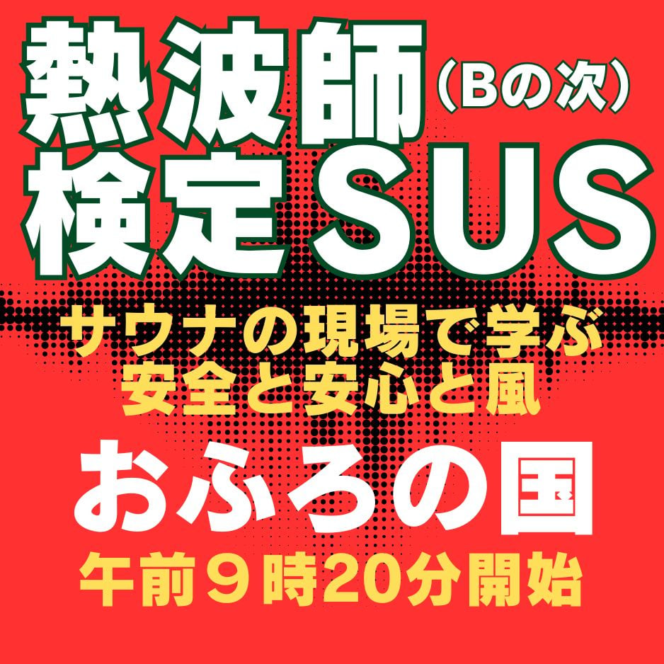 熱波師検定SUS(Bの次） おふろの国（横浜） 8月3日月曜 9時20分～ 12時