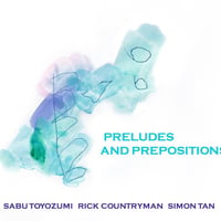 Sabu Toyozumi,Rick Countryman,Simon Tan:Preludes and Prepositions(CPCD-013)