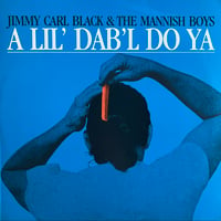 Jimmy Carl Black & The Mannish Boys / A Lil’ Dab’l Do Ya