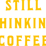 STILL THINKING COFFEE