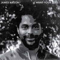 James Mason/ I Want Your Love