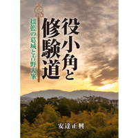 役小角と修験道～揺籃の葛城と吉野大峯　安達正興著