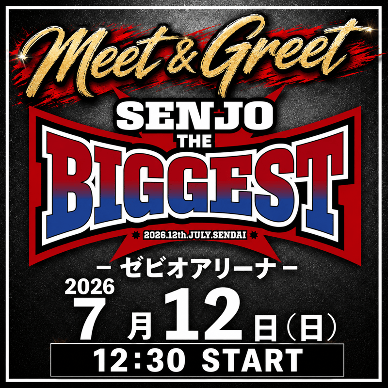 ミート&グリート】7.12（日）『SENJO THE BIGGEST』ゼビオアリーナ仙台