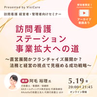 ［収録動画］【訪問看護管理者・経営者セミナー】 訪問看護ステーション事業拡大への道 〜直営展開かフランチャイズ展開か？法務と経営の視点で見極める成功戦略〜