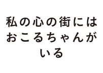 私の心の街にはおこるちゃんがいる