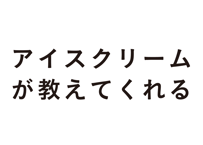 アイスクリームが教えてくれる