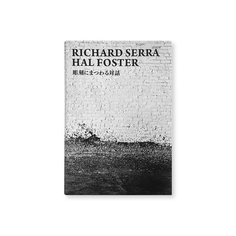 Richard Serra, Hal Foster / 彫刻にまつわる対話 [JAPANESE EDITION]