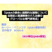 【ＣＥＵ単位】　「QABAの使命と国際的な展開について自閉症と関連障害の介入治療の グローバルな専門家育成」　講師：ホーリー・ベニン͡コサ（QABA事務局長） 田中桜子　BCBA-D