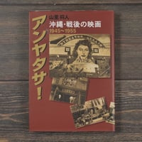 アンヤタサ！ 沖縄･戦後の映画 1945～1955　山里将人