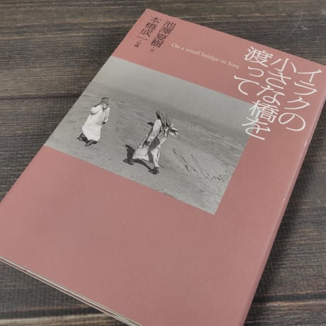 イラクの小さな橋を渡って　池澤夏樹･文　本橋成一･写真