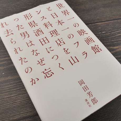 世界一の映画館と日本一のフランス料理店を山形県酒田につくった男はなぜ忘れ去られたのか　岡田芳郎