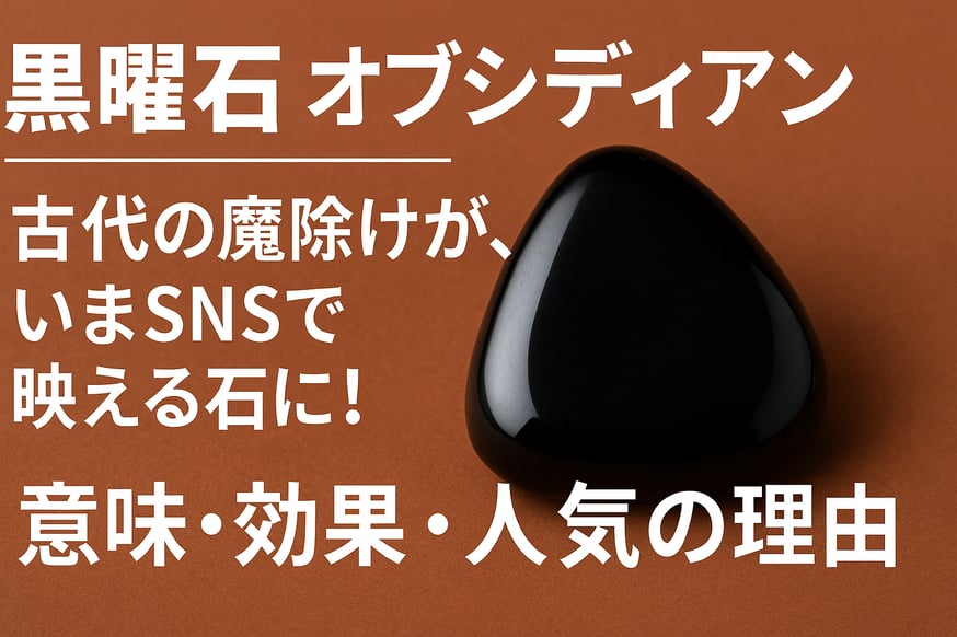 黒曜石＝オブシディアン｜古代の魔除けが、いまSNSで映える石に