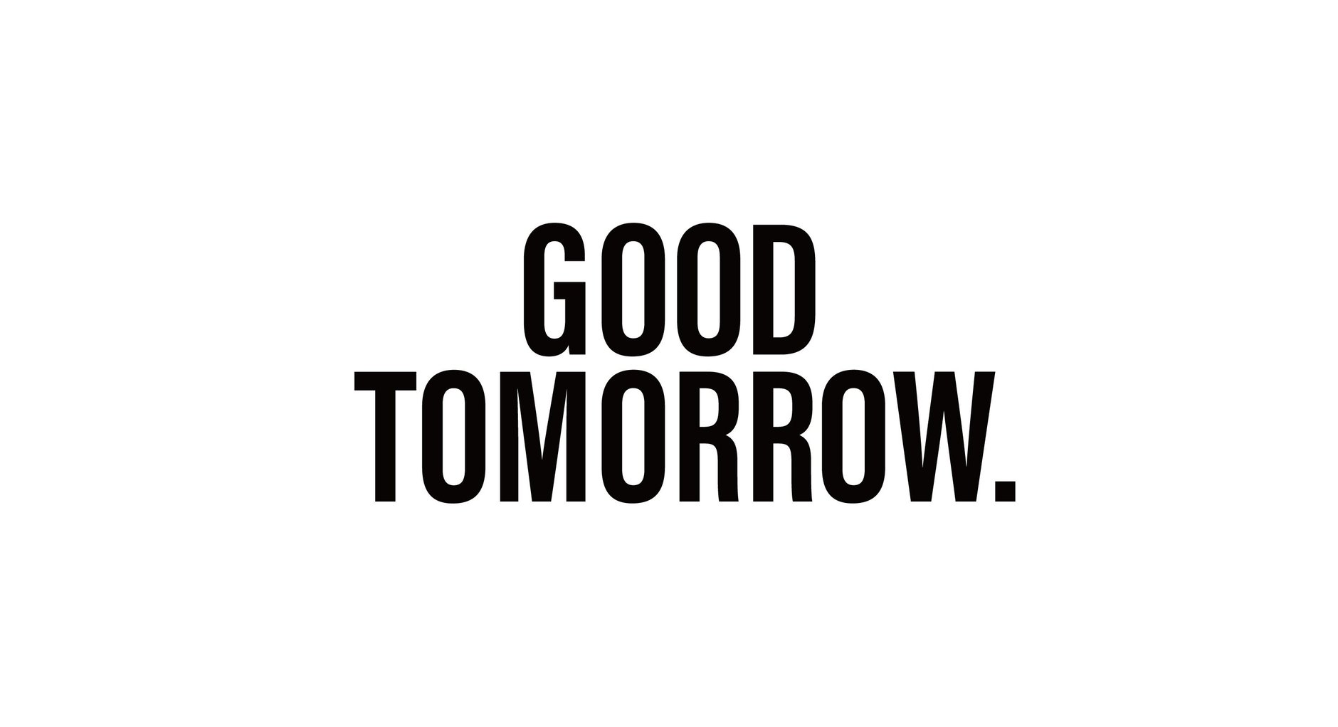 GOOD!TOMORROW!!